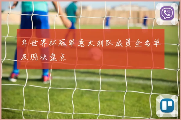 年世界杯冠军意大利队成员全名单及现状盘点