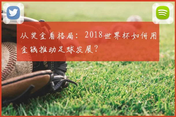 从奖金看格局：2018世界杯如何用金钱推动足球发展？