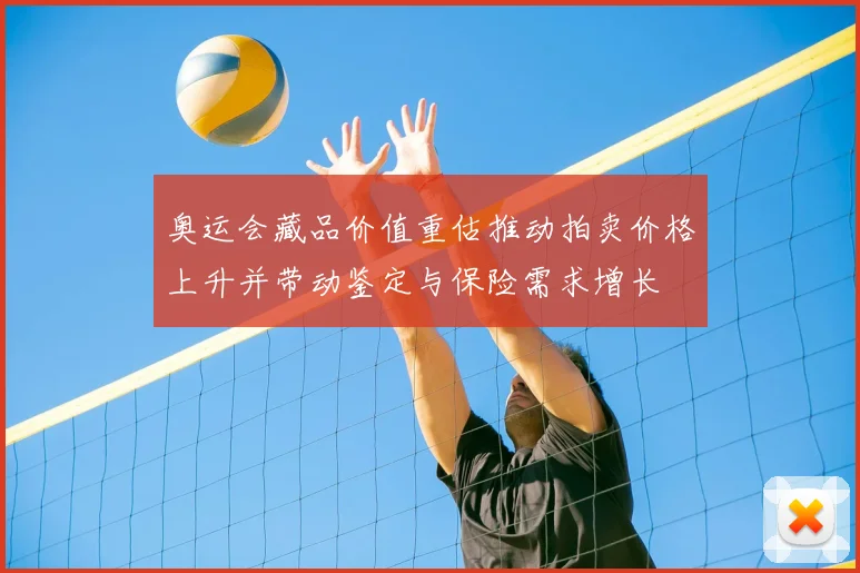 奥运会藏品价值重估推动拍卖价格上升并带动鉴定与保险需求增长